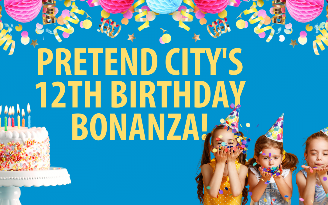 Pretend City’s 12th Birthday Bonanza!